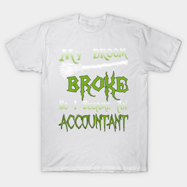 My Broom Broke So I Became An Accountant T-Shirt-TOZ